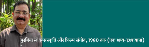 पुरबिया लोक संस्कृति और फ़िल्म संगीत, 1980 तक (एक श्रव्य-दृश्य यात्रा) पुरबिया लोक संस्कृति और फ़िल्म संगीत, 1980 तक (एक श्रव्य-दृश्य यात्रा)
